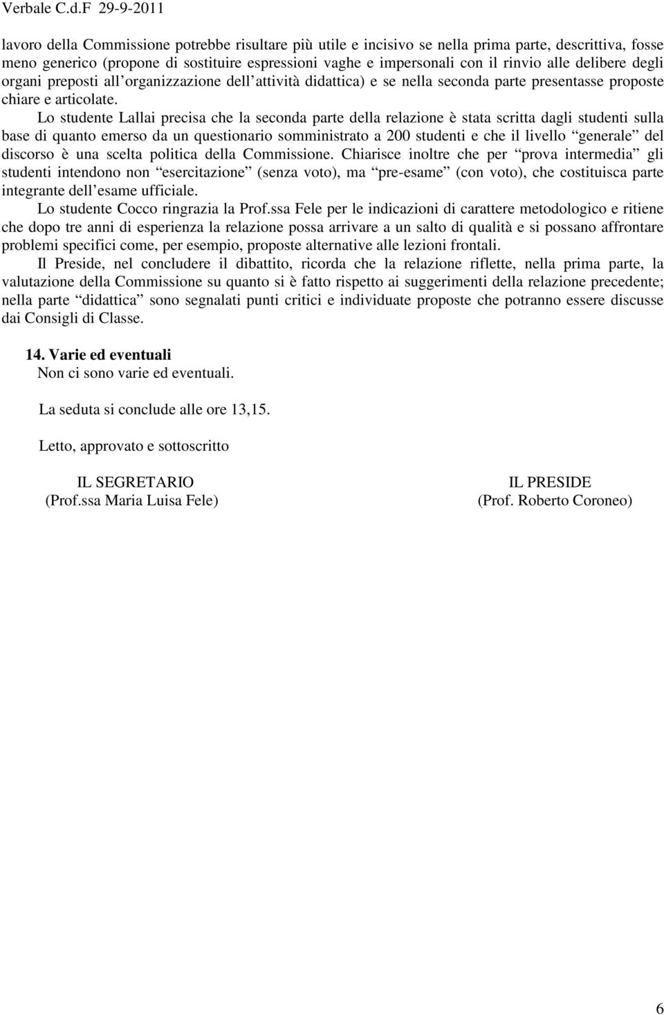 Lo studente Lallai precisa che la seconda parte della relazione è stata scritta dagli studenti sulla base di quanto emerso da un questionario somministrato a 200 studenti e che il livello generale