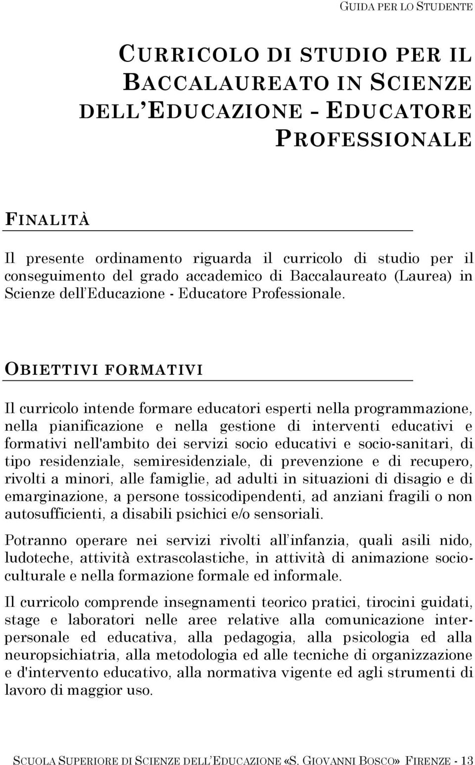 OBIETTIVI FORMATIVI Il curricolo intende formare educatori esperti nella programmazione, nella pianificazione e nella gestione di interventi educativi e formativi nell'ambito dei servizi socio