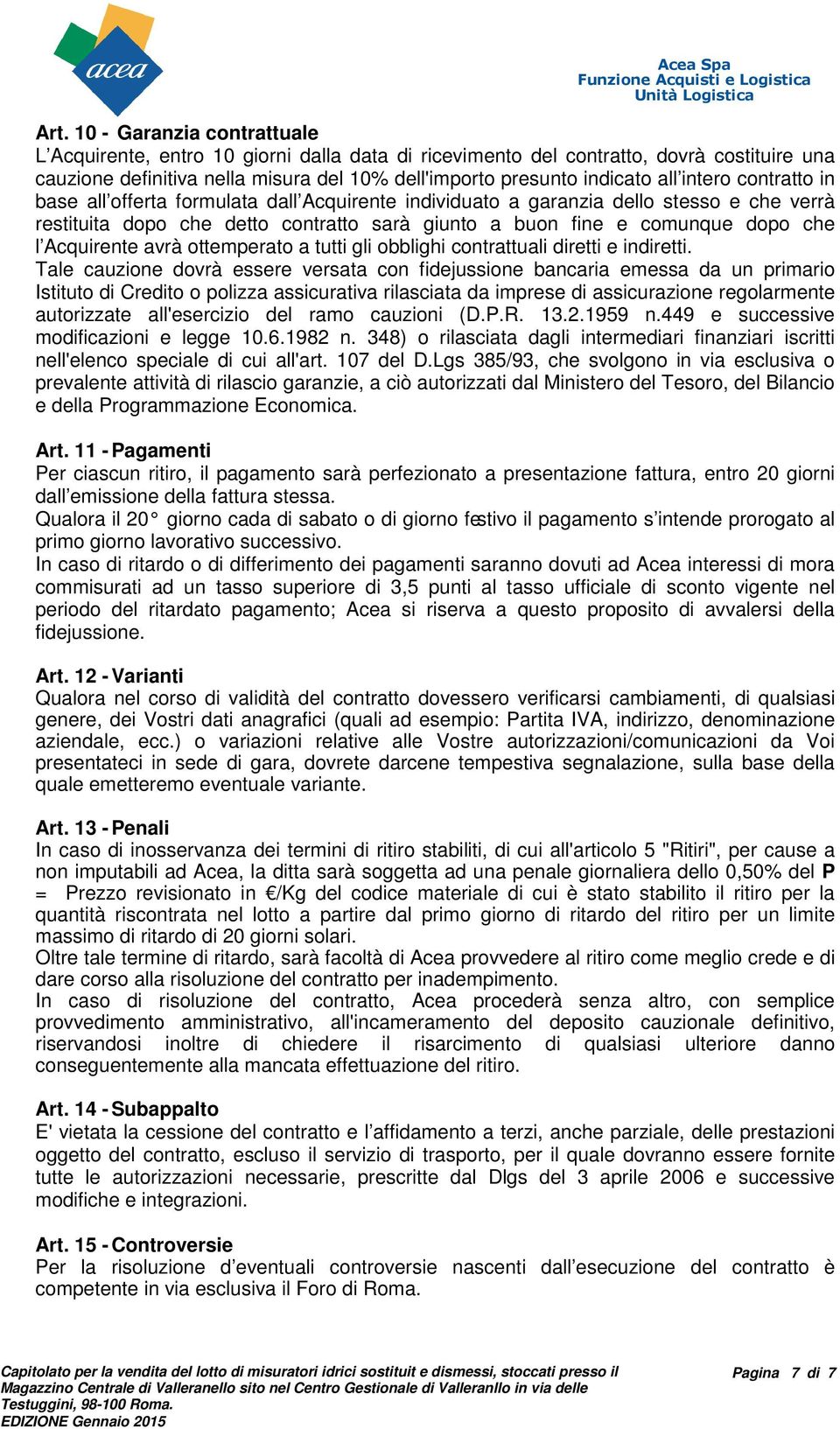 intero contratto in base all offerta formulata dall Acquirente individuato a garanzia dello stesso e che verrà restituita dopo che detto contratto sarà giunto a buon fine e comunque dopo che l