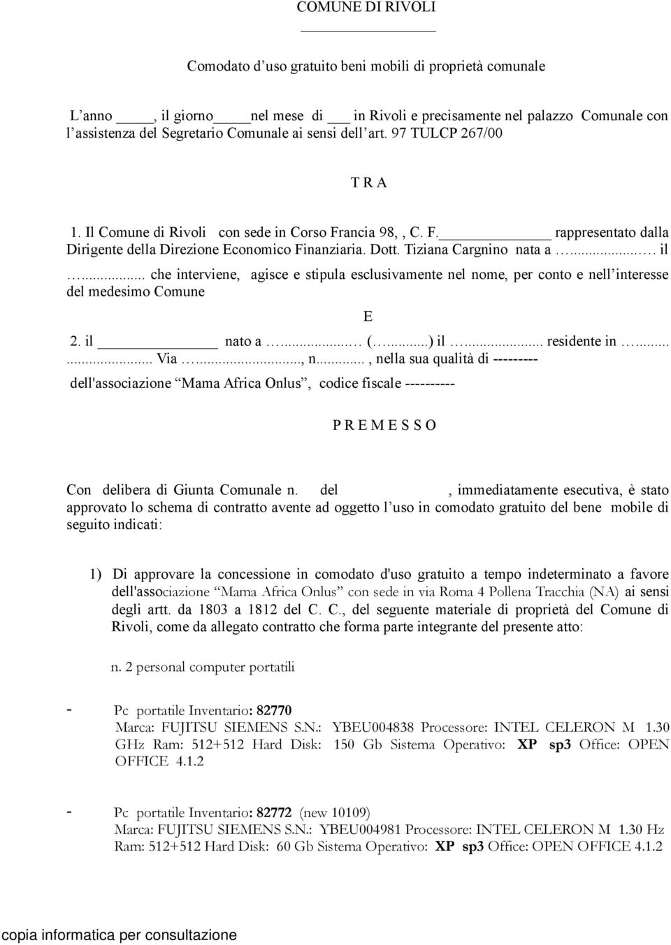 ... il... che interviene, agisce e stipula esclusivamente nel nome, per conto e nell interesse del medesimo Comune E 2. il nato a... (...) il... residente in...... Via..., n.