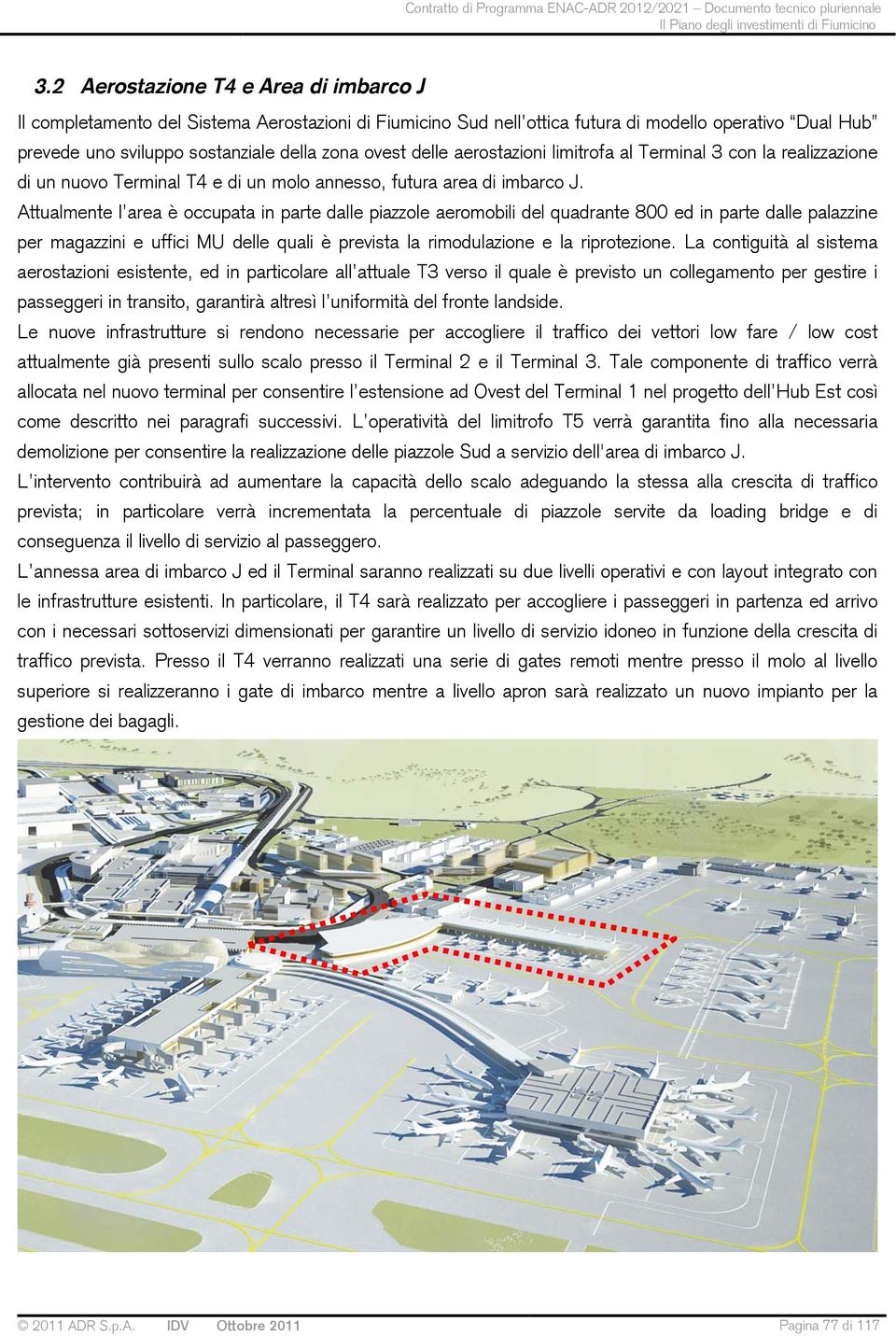 delle aerostazioni limitrofa al Terminal 3 con la realizzazione di un nuovo Terminal T4 e di un molo annesso, futura area di imbarco J.