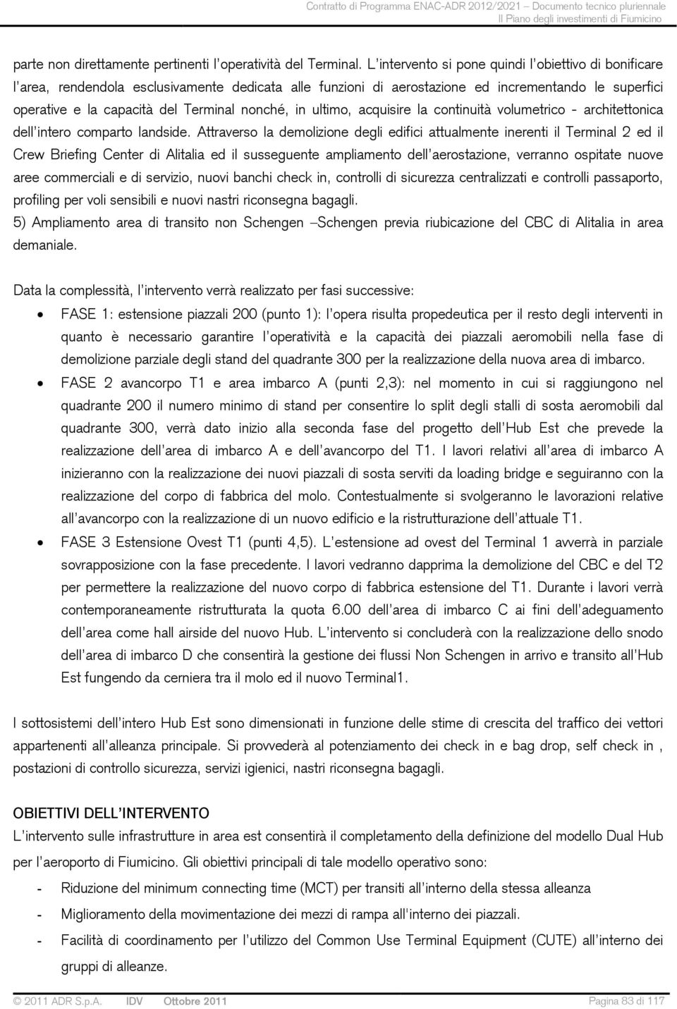 nonché, in ultimo, acquisire la continuità volumetrico - architettonica dell intero comparto landside.