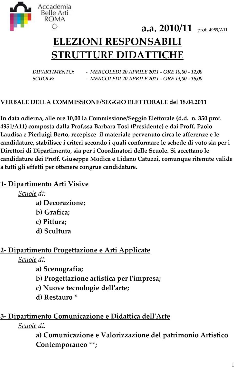 ELETTORALE del 18.04.2011 In data odierna, alle ore 10,00 la Commissione/Seggio Elettorale (d.d. n. 350 prot. 4951/A11) composta dalla Prof.ssa Barbara Tosi (Presidente) e dai Proff.