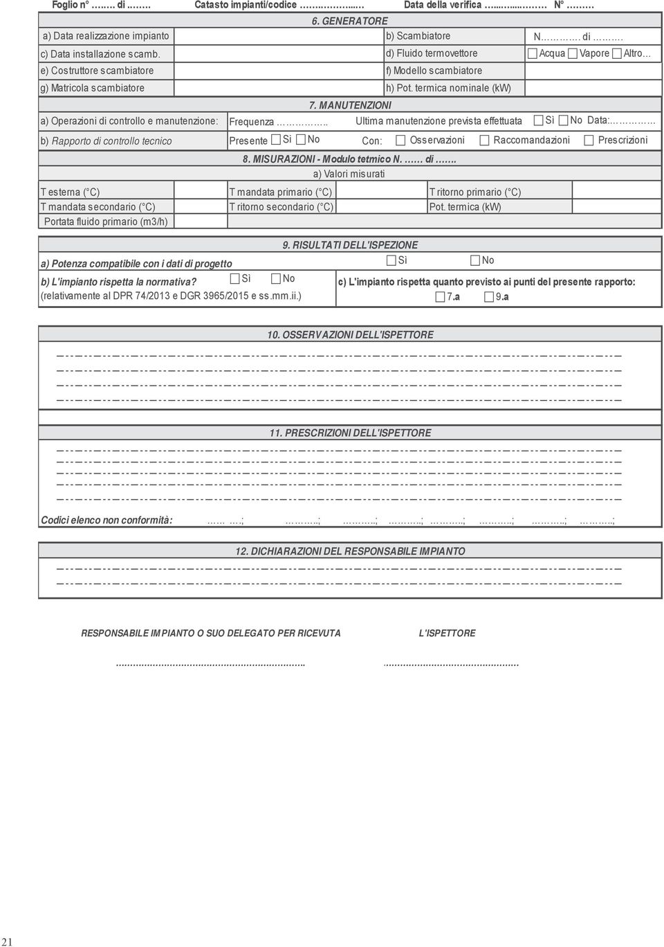 MANUTENZIONI Frequenza.. Ultima manutenzione prevista effettuata Sì No Data: b) Rapporto di controllo tecnico Presente Si No Con: Osservazioni Raccomandazioni Prescrizioni 8.