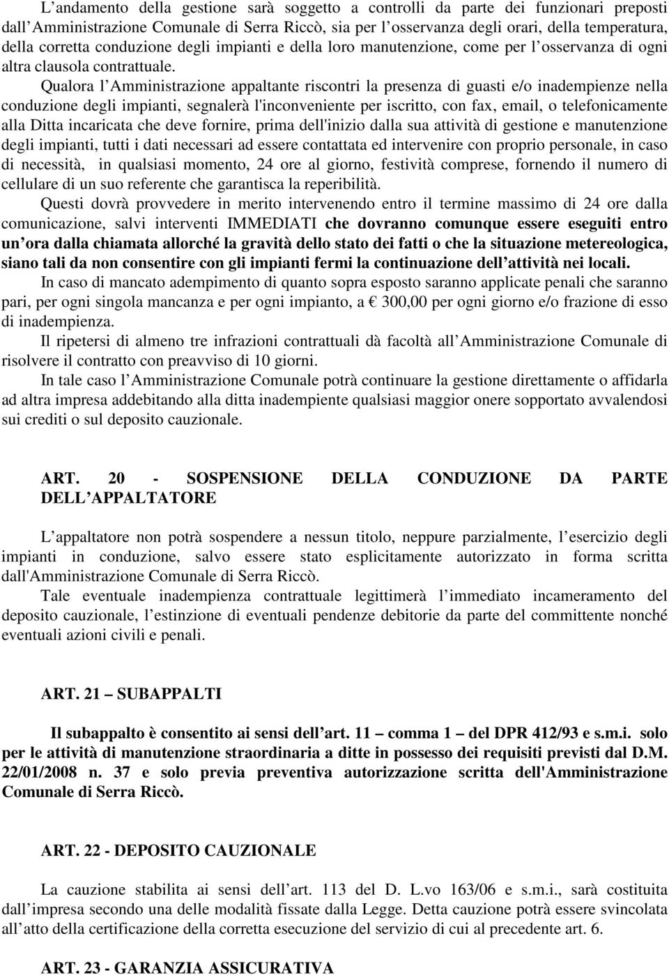 Qualora l Amministrazione appaltante riscontri la presenza di guasti e/o inadempienze nella conduzione degli impianti, segnalerà l'inconveniente per iscritto, con fax, email, o telefonicamente alla