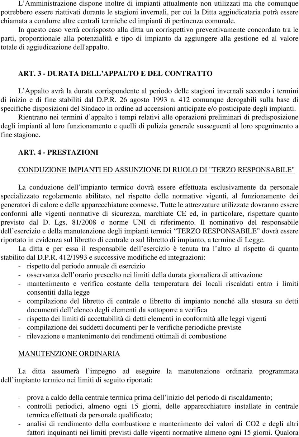 In questo caso verrà corrisposto alla ditta un corrispettivo preventivamente concordato tra le parti, proporzionale alla potenzialità e tipo di impianto da aggiungere alla gestione ed al valore