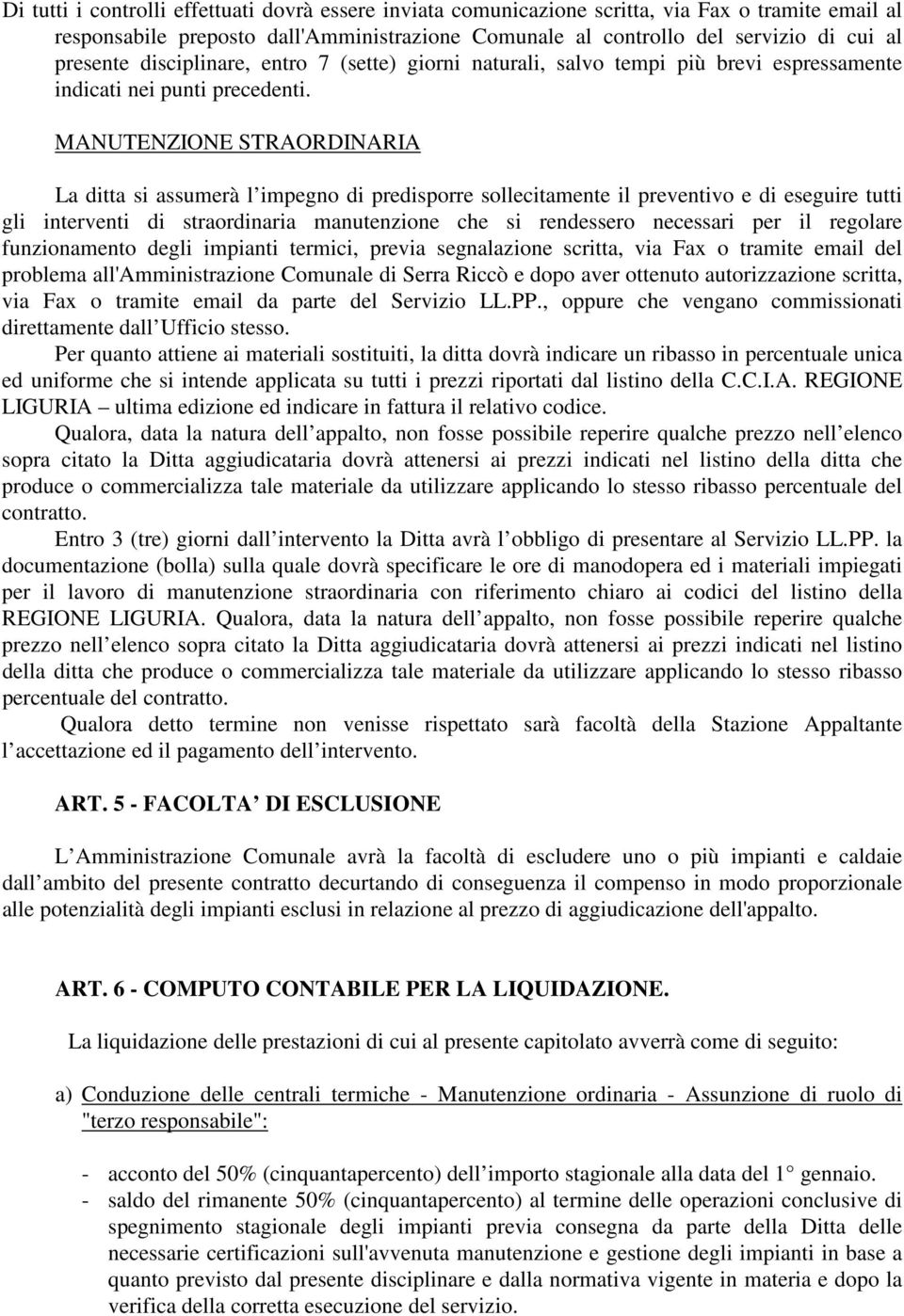 MANUTENZIONE STRAORDINARIA La ditta si assumerà l impegno di predisporre sollecitamente il preventivo e di eseguire tutti gli interventi di straordinaria manutenzione che si rendessero necessari per