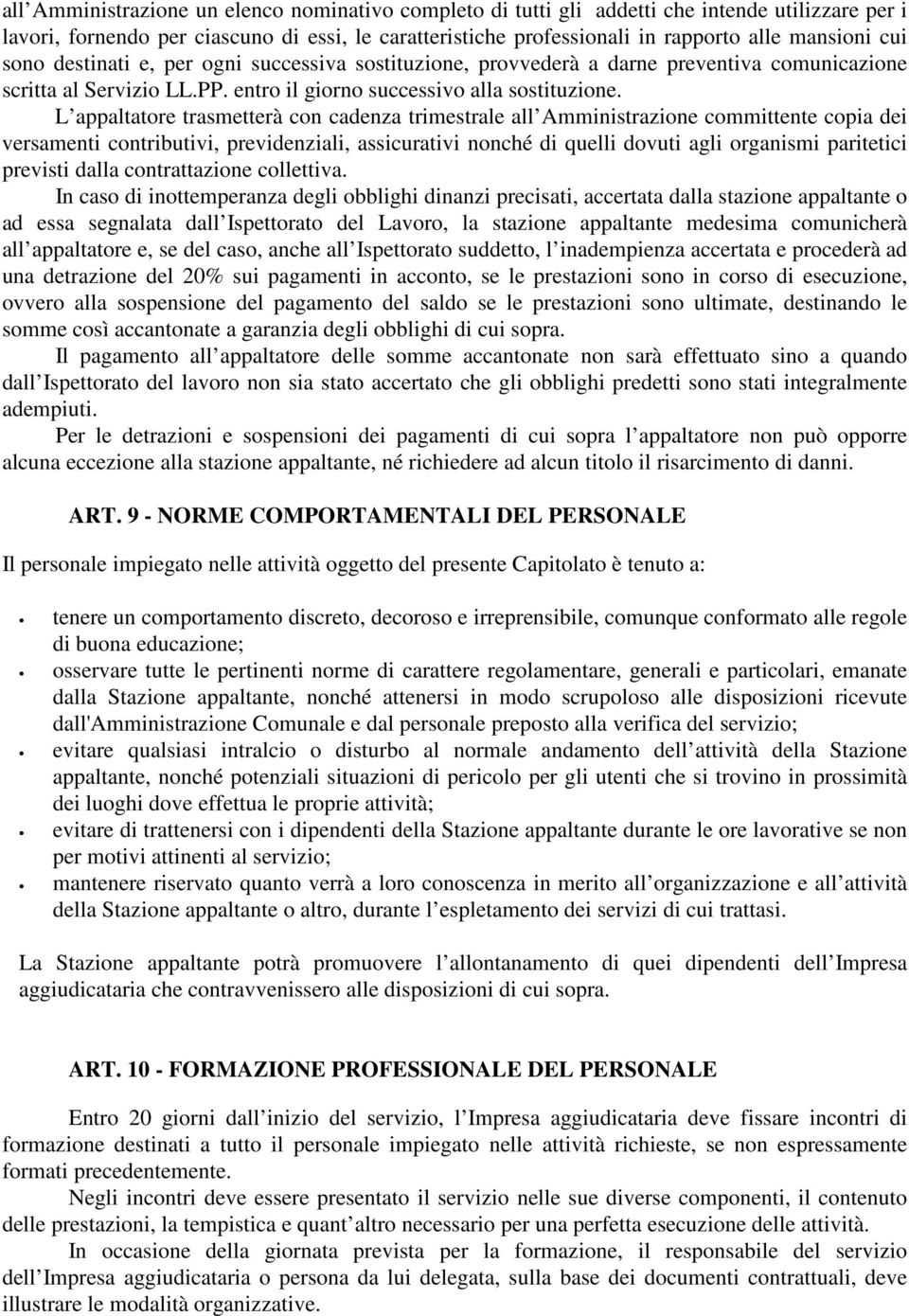 L appaltatore trasmetterà con cadenza trimestrale all Amministrazione committente copia dei versamenti contributivi, previdenziali, assicurativi nonché di quelli dovuti agli organismi paritetici