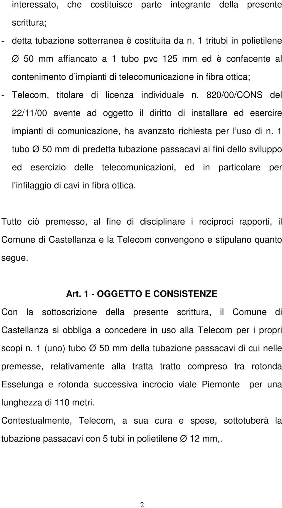 820/00/CONS del 22/11/00 avente ad oggetto il diritto di installare ed esercire impianti di comunicazione, ha avanzato richiesta per l uso di n.