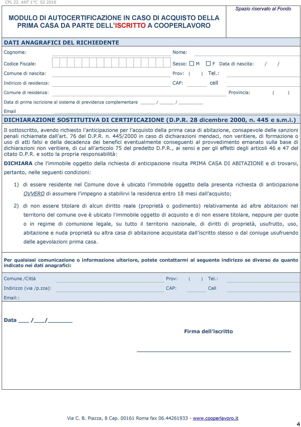 : Indirizzo di residenza: CAP: cell Comune di residenza: Provincia: ( ) Data di prima iscrizione al sistema di previdenza complementare / / Email DICHIARAZIONE SOSTITUTIVA DI CERTIFICAZIONE (D.P.R. 28 dicembre 2000, n.