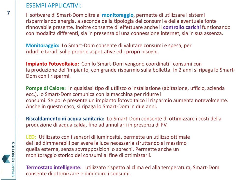 Monitoraggio: Lo Smart-Dom consente di valutare consumi e spesa, per ridurli e tararli sulle proprie aspettative ed i propri bisogni.