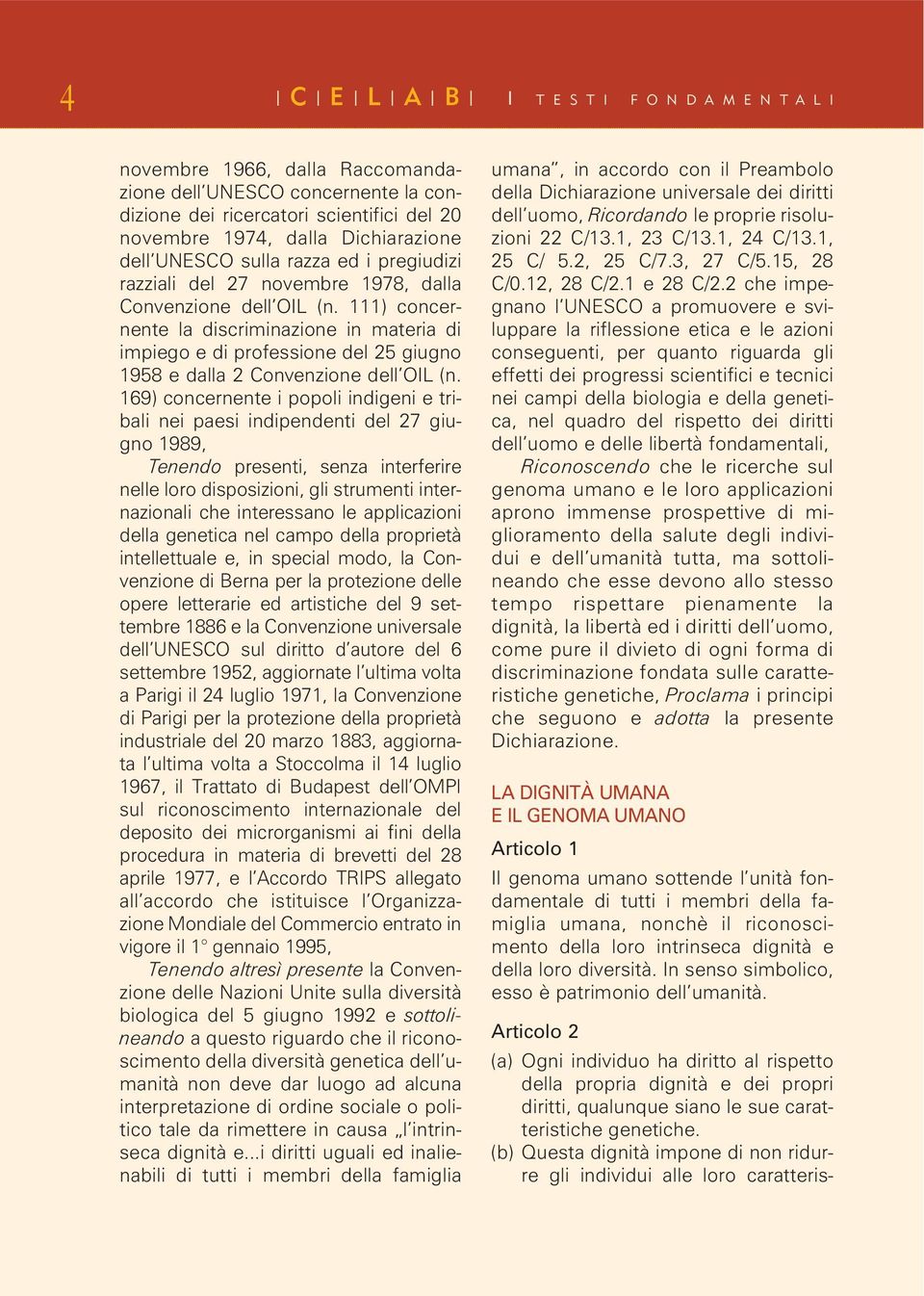 111) concernente la discriminazione in materia di impiego e di professione del 25 giugno 1958 e dalla 2 Convenzione dell OIL (n.