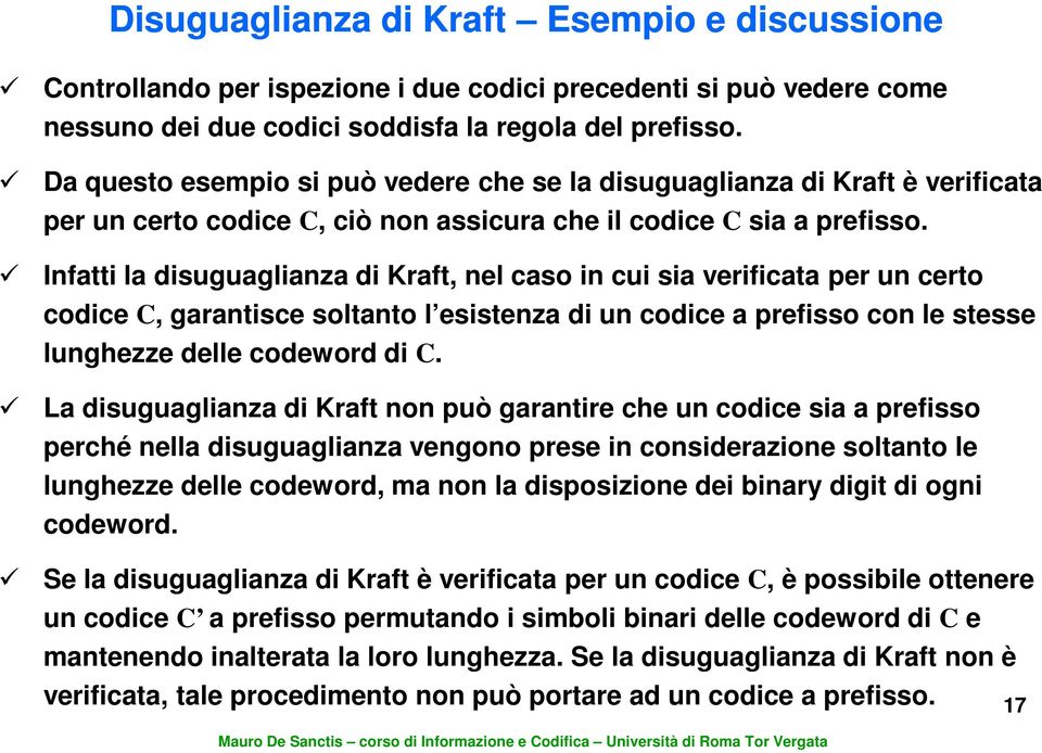 Infatti la disuguaglianza di Kraft, nel caso in cui sia verificata per un certo codice C, garantisce soltanto l esistenza di un codice a prefisso con le stesse lunghezze delle codeword di C.