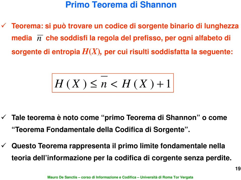 H ( X ) + Tale teorema è noto come primo Teorema di Shannon o come Teorema Fondamentale della Codifica di Sorgente.