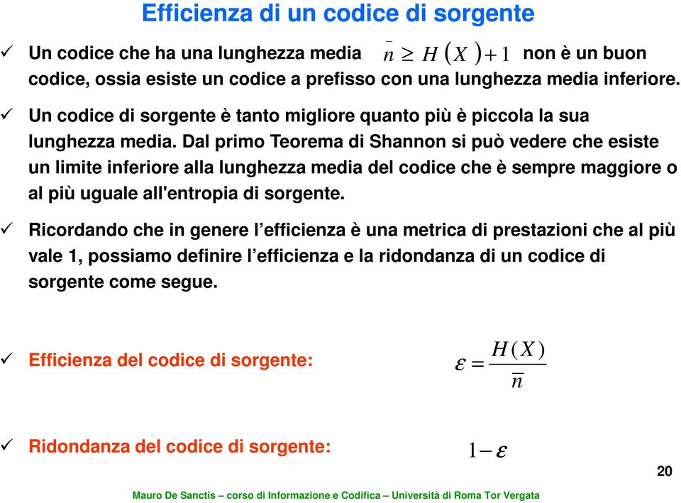 Dal primo Teorema di Shannon si può vedere che esiste un limite inferiore alla lunghezza media del codice che è sempre maggiore o al più uguale all'entropia di sorgente.