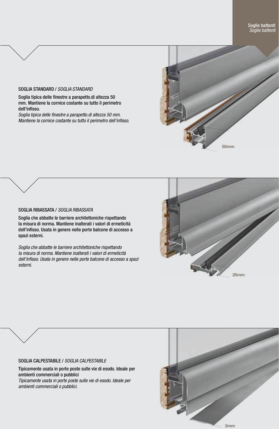 50mm SOGLIA RIBASSATA / SOGLIA RIBASSATA Soglia che abbatte le barriere architettoniche rispettando la misura di norma. Mantiene inalterati i valori di ermeticità dell infisso.