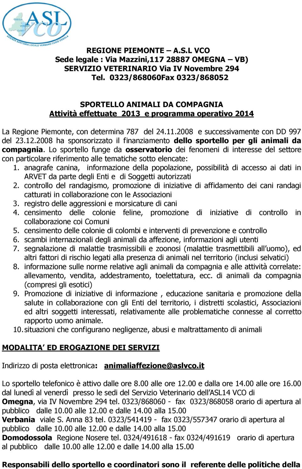 12.2008 ha sponsorizzato il finanziamento dello sportello per gli animali da compagnia.