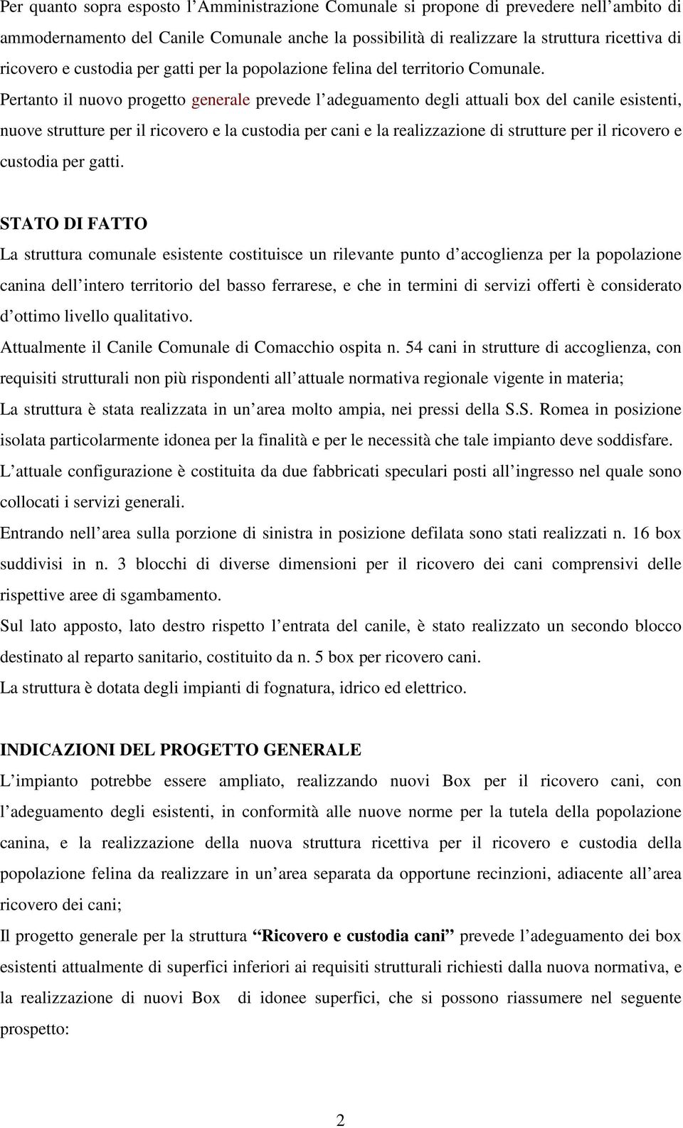 Pertanto il nuovo progetto generale prevede l adeguamento degli attuali box del canile esistenti, nuove strutture per il ricovero e la custodia per cani e la realizzazione di strutture per il