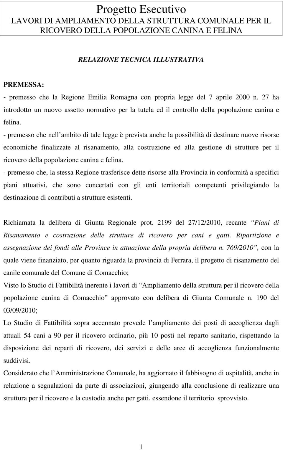 - premesso che nell ambito di tale legge è prevista anche la possibilità di destinare nuove risorse economiche finalizzate al risanamento, alla costruzione ed alla gestione di strutture per il