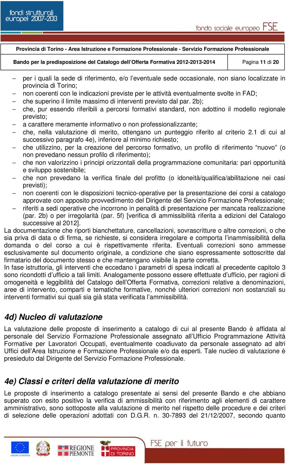 2b); che, pur essendo riferibili a percorsi formativi standard, non adottino il modello regionale previsto; a carattere meramente informativo o non professionalizzante; che, nella valutazione di