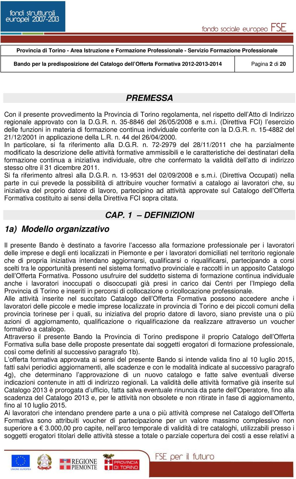 R. n. 44 del 26/04/2000. In particolare, si fa riferimento alla D.G.R. n. 72-2979 del 28/11/2011 che ha parzialmente modificato la descrizione delle attività formative ammissibili e le