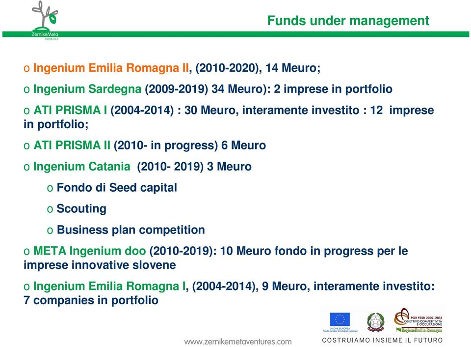 o Ingenium Catania (2010-2019) 3 Meuro o Fondo di Seed capital o Scouting o Business plan competition o META Ingenium doo (2010-2019): 10 Meuro