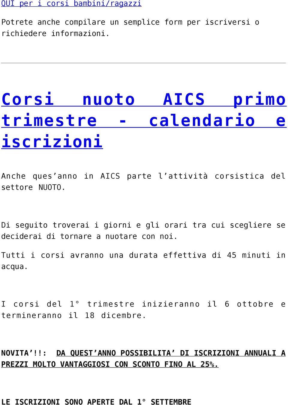 Di seguito troverai i giorni e gli orari tra cui scegliere se deciderai di tornare a nuotare con noi.