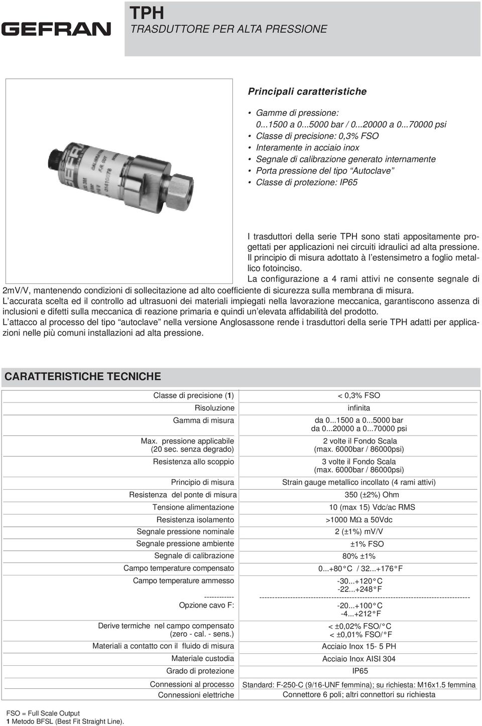 serie TPH sono stati appositamente progettati per applicazioni nei circuiti idraulici ad alta pressione. Il principio di misura adottato à l estensimetro a foglio metallico fotoinciso.