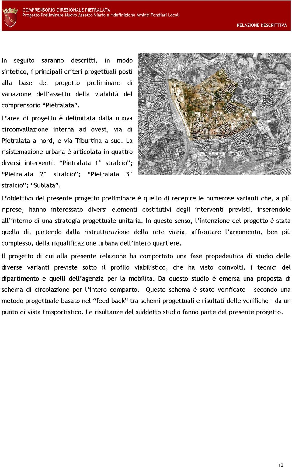 La risistemazione urbana è articolata in quattro diversi interventi: Pietralata 1 stralcio ; Pietralata 2 stralcio ; Pietralata 3 stralcio ; Sublata.