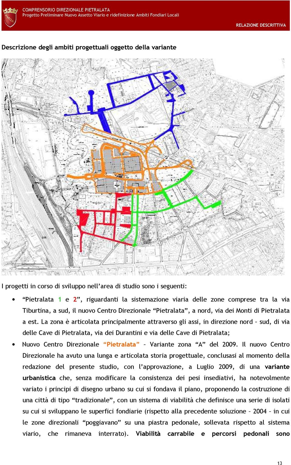 La zona è articolata principalmente attraverso gli assi, in direzione nord sud, di via delle Cave di Pietralata, via dei Durantini e via delle Cave di Pietralata; Nuovo Centro Direzionale Pietralata