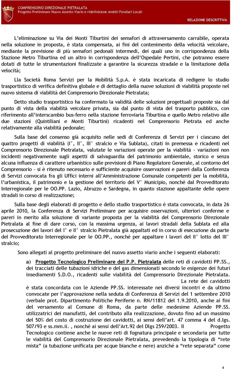 dotati di tutte le strumentazioni finalizzate a garantire la sicurezza stradale e la limitazione della velocità; Lla Società Roma Servizi per la Mobilità S.p.A.