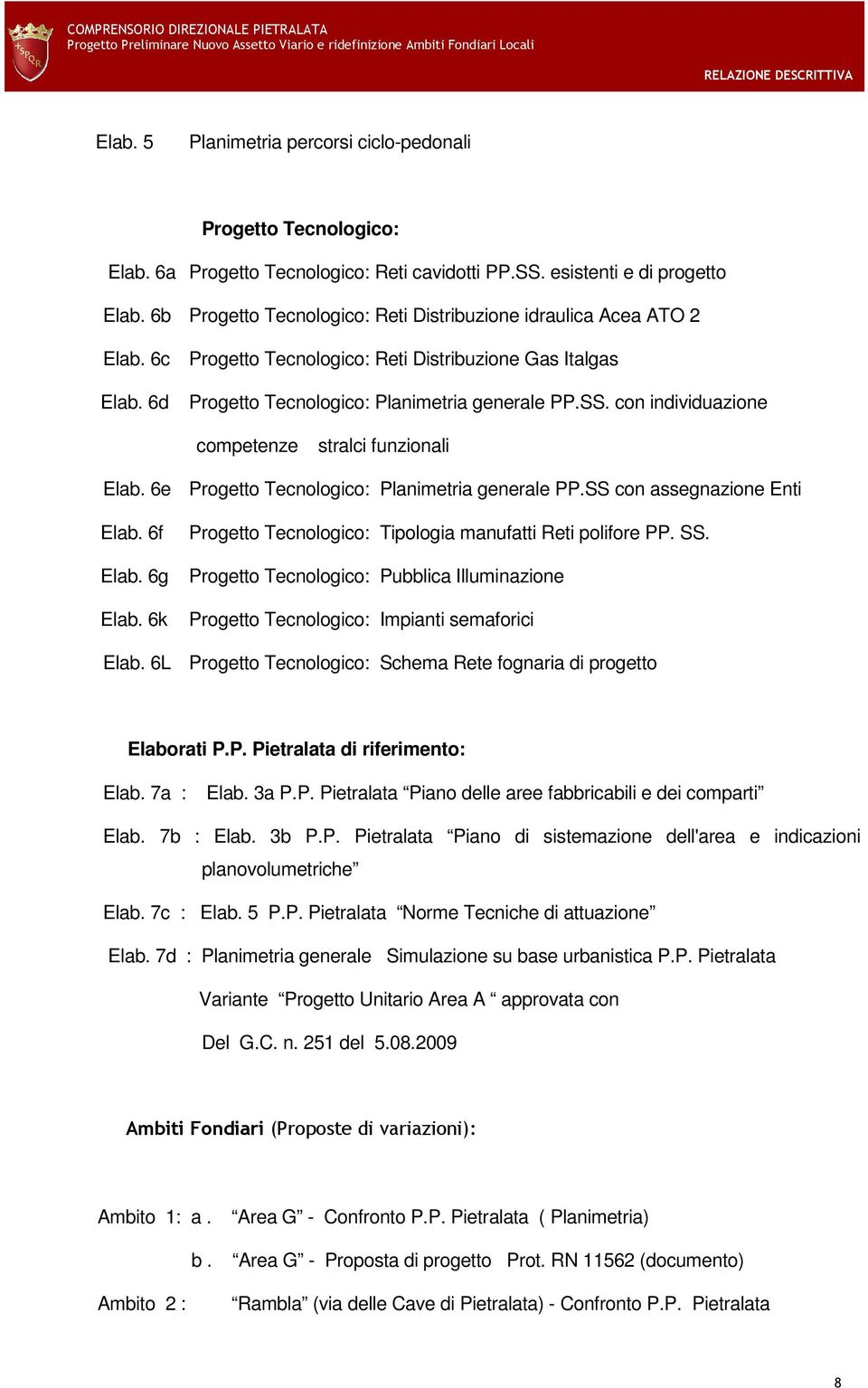 con individuazione competenze stralci funzionali Elab. 6e Progetto Tecnologico: Planimetria generale PP.SS con assegnazione Enti Elab. 6f Elab. 6g Elab.