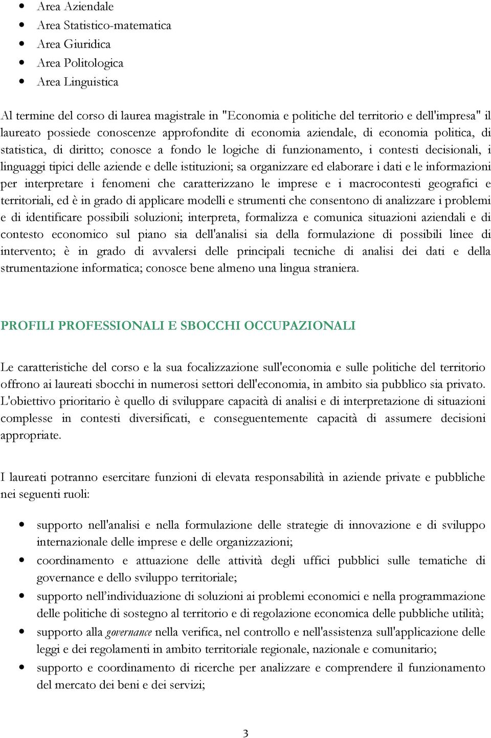 tipici delle aziende e delle istituzioni; sa organizzare ed elaborare i dati e le informazioni per interpretare i fenomeni che caratterizzano le imprese e i macrocontesti geografici e territoriali,