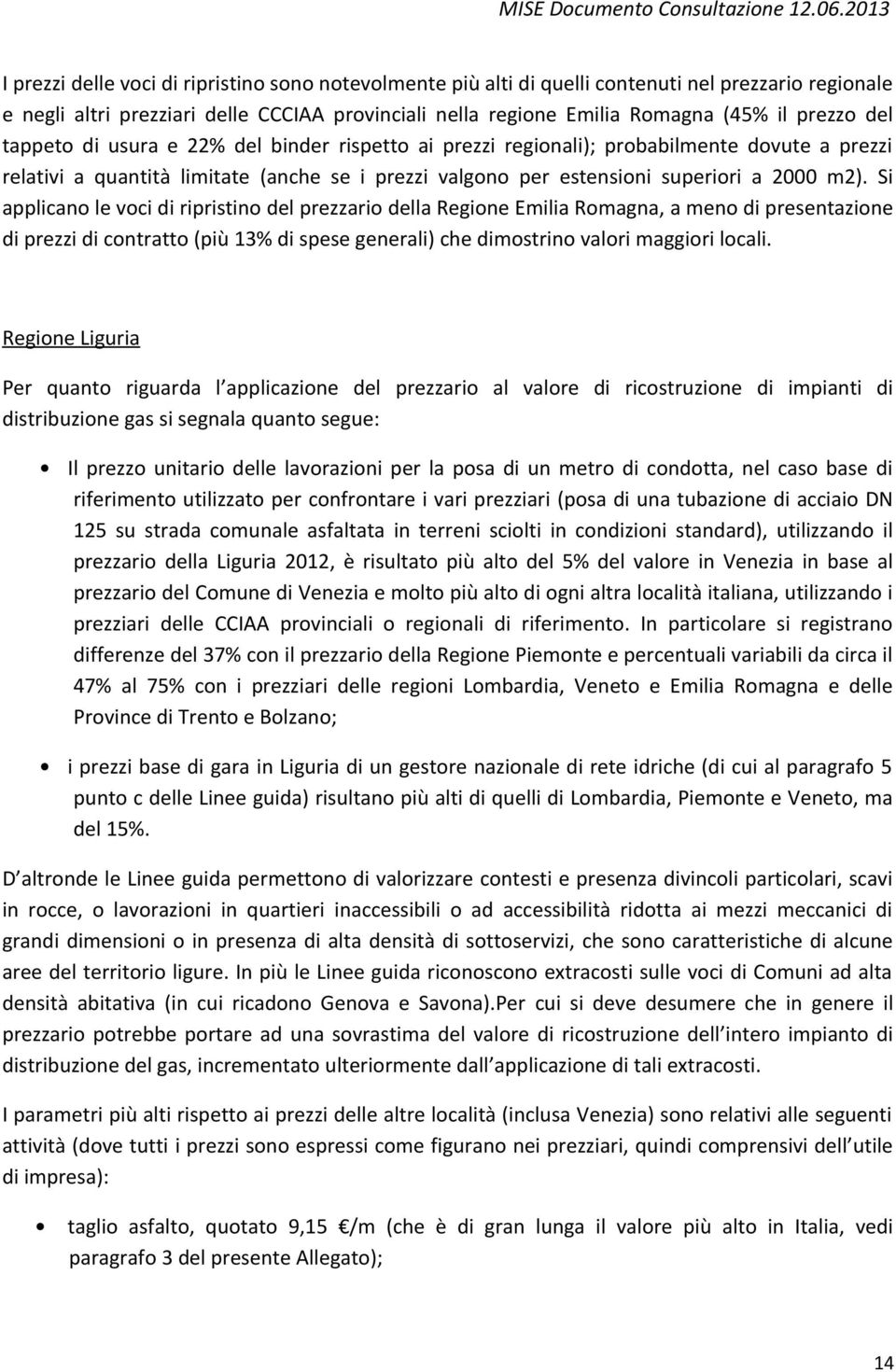 Si applicano le voci di ripristino del prezzario della Regione Emilia Romagna, a meno di presentazione di prezzi di contratto (più 13% di spese generali) che dimostrino valori maggiori locali.