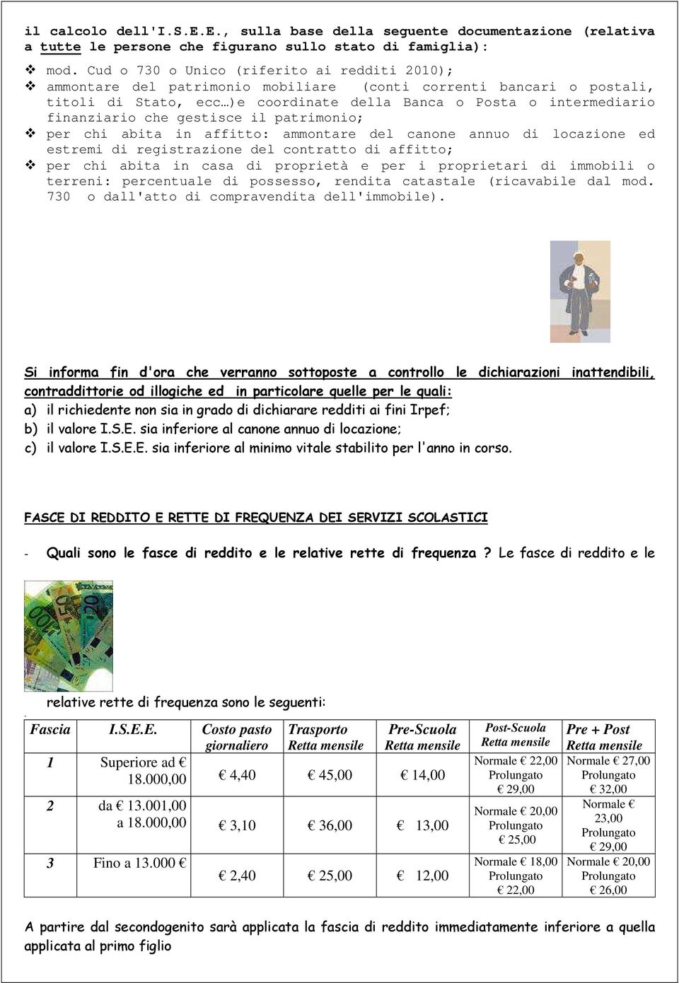 che gestisce il patrimonio; per chi abita in affitto: ammontare del canone annuo di locazione ed estremi di registrazione del contratto di affitto; per chi abita in casa di proprietà e per i