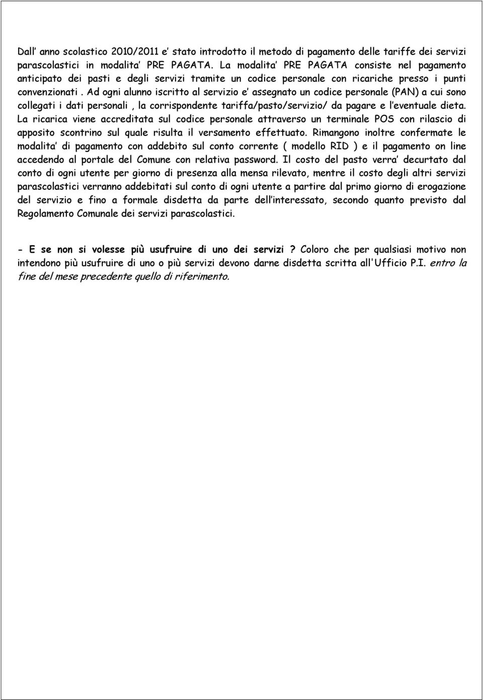 Ad ogni alunno iscritto al servizio e assegnato un codice personale (PAN) a cui sono collegati i dati personali, la corrispondente tariffa/pasto/servizio/ da pagare e l eventuale dieta.