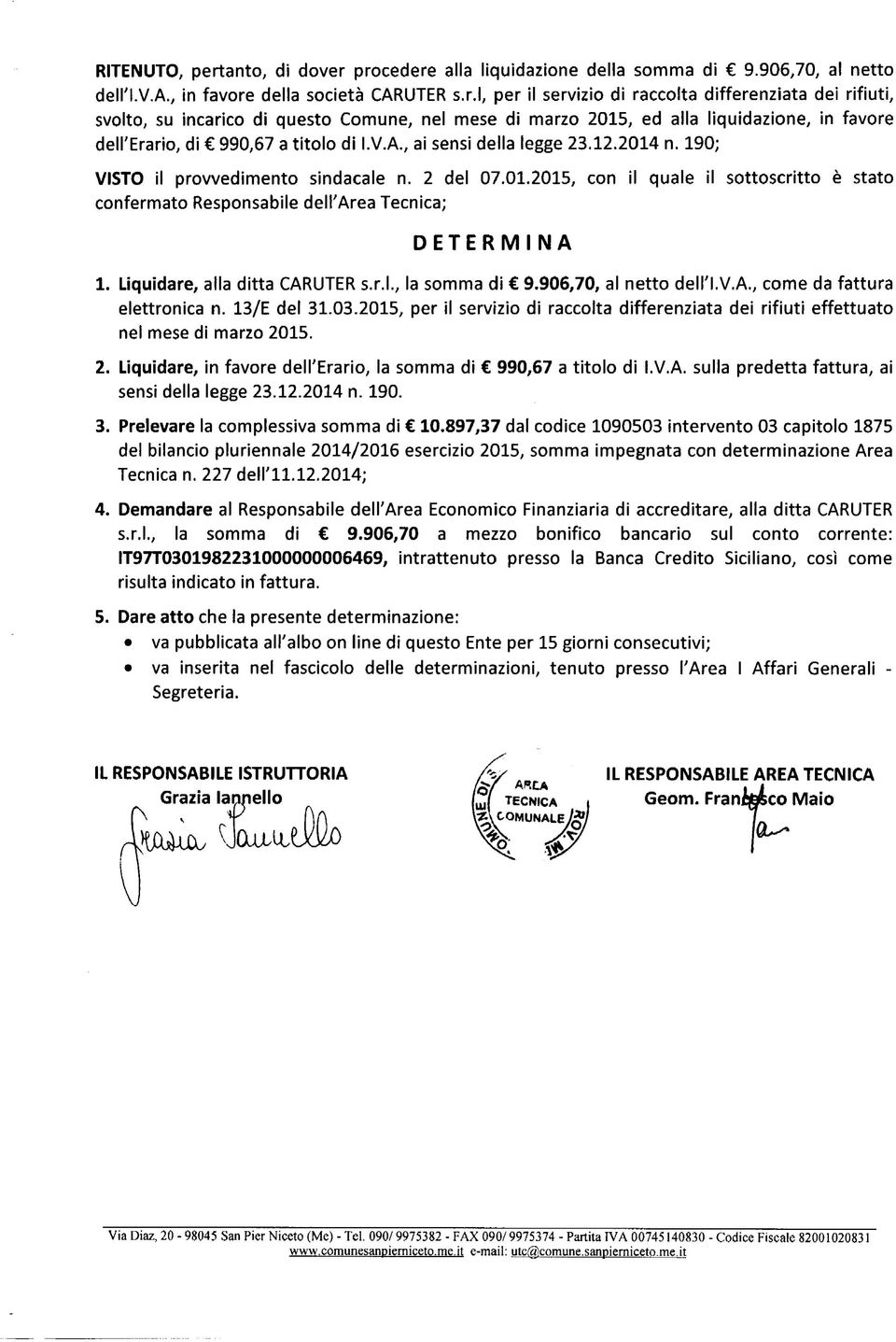 procedere alla liquidazione della somma di 9.906,70, al netto dell'i.va, in favore della società CARUTER s.r.l, per il servizio di raccolta differenziata dei rifiuti, svolto, su incarico di questo Comune, nel mese di marzo 2015, ed alla liquidazione, in favore dell'erario, di 990,67 a titolo di I.