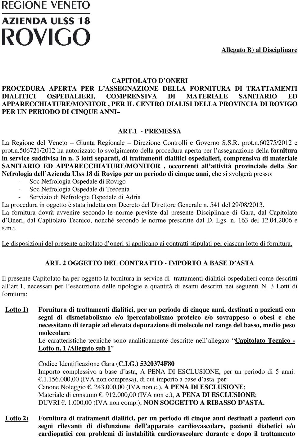 del Veneto Giunta Regionale Direzione Controlli e Governo S.S.R. prot.n.60275/2012 e prot.n.506721/2012 ha autorizzato lo svolgimento della procedura aperta per l assegnazione della fornitura in service suddivisa in n.