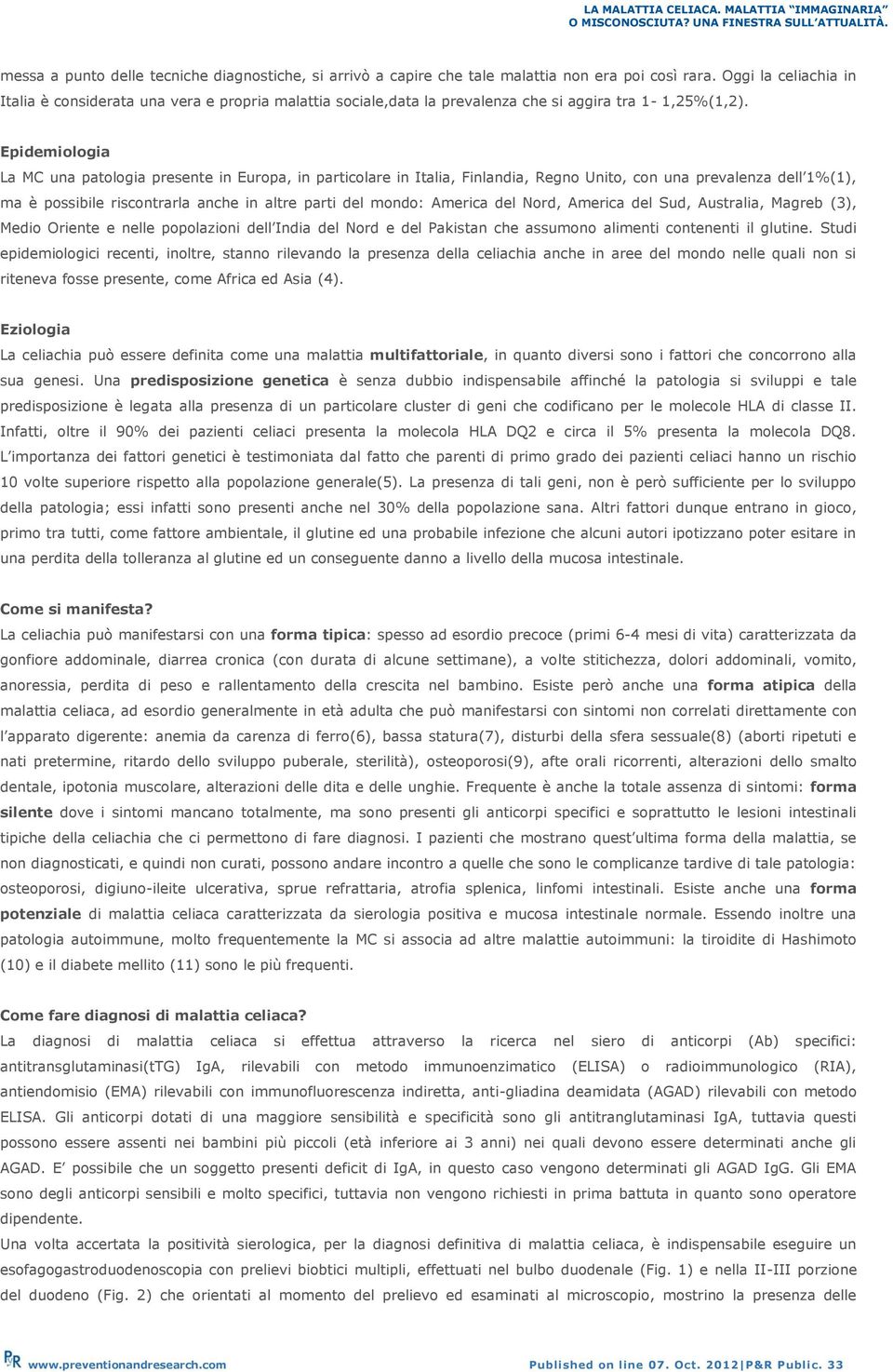 Epidemiologia La MC una patologia presente in Europa, in particolare in Italia, Finlandia, Regno Unito, con una prevalenza dell 1%(1), ma è possibile riscontrarla anche in altre parti del mondo: