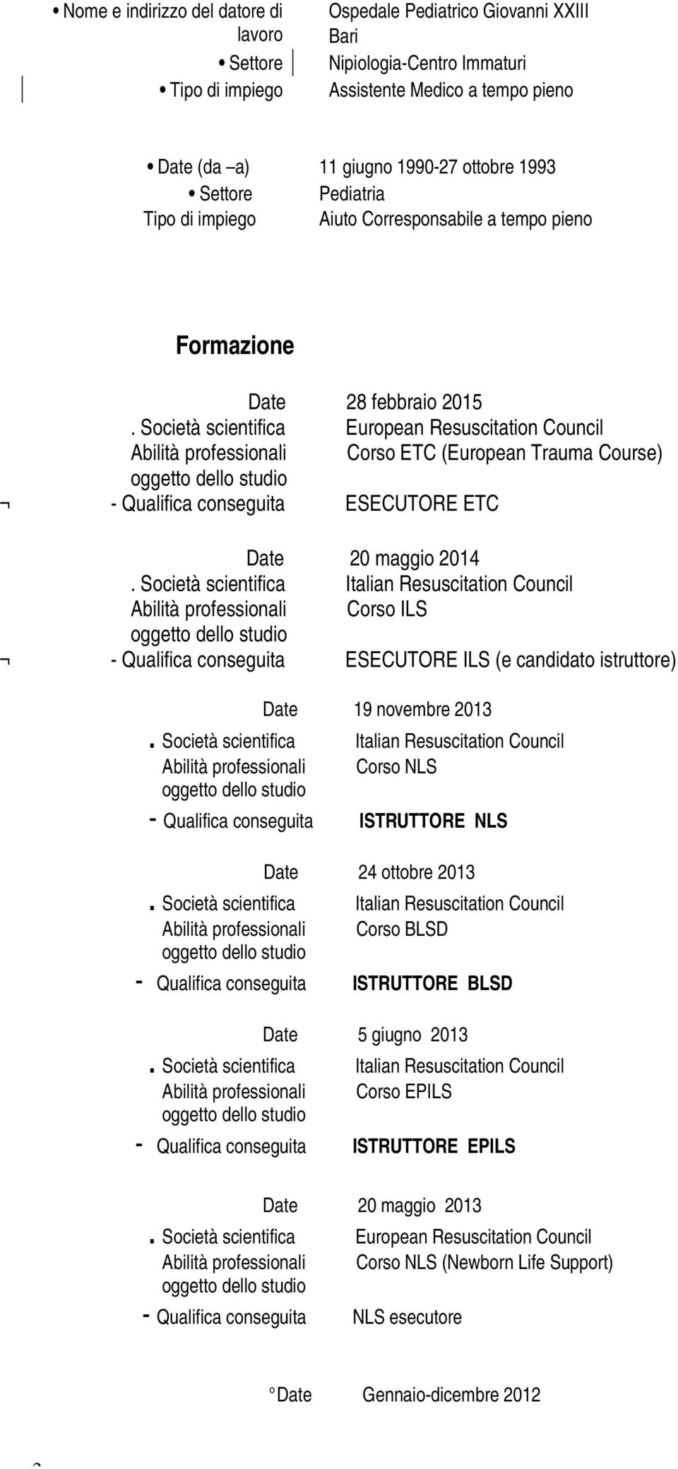 Società scientifica European Resuscitation Council Abilità professionali Corso ETC (European Trauma Course) - Qualifica conseguita ESECUTORE ETC Date 20 maggio 2014 Abilità professionali Corso ILS -