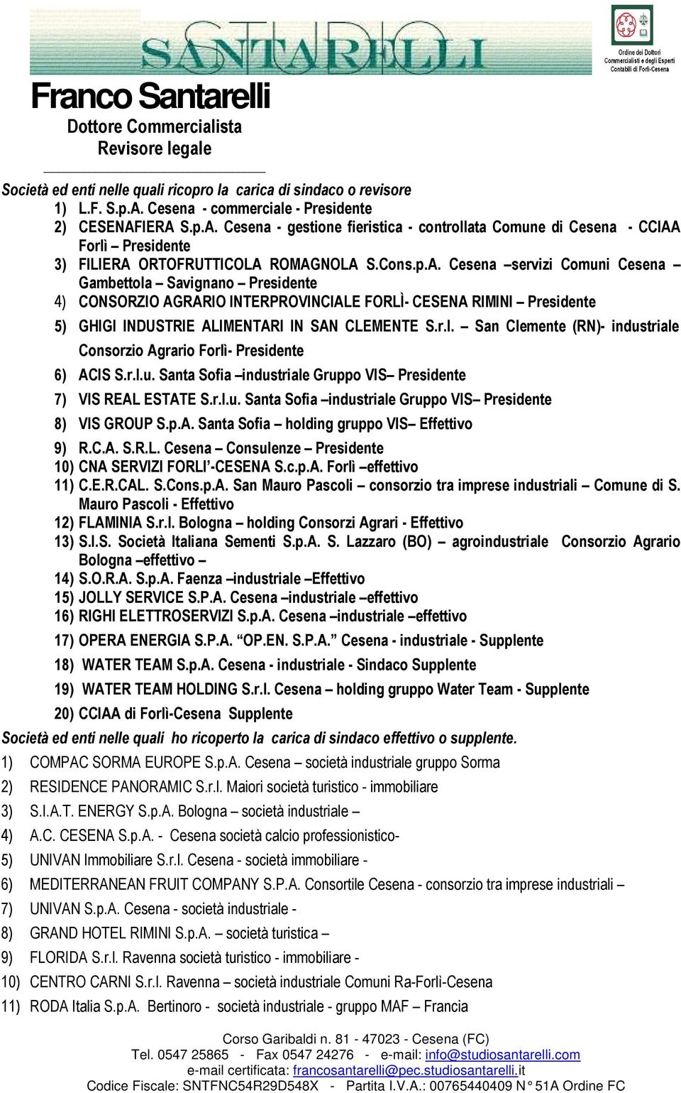 IERA S.p.A. Cesena - gestione fieristica - controllata Comune di Cesena - CCIAA Forlì Presidente 3) FILIERA ORTOFRUTTICOLA ROMAGNOLA S.Cons.p.A. Cesena servizi Comuni Cesena Gambettola Savignano Presidente 4) CONSORZIO AGRARIO INTERPROVINCIALE FORLÌ- CESENA RIMINI Presidente 5) GHIGI INDUSTRIE ALIMENTARI IN SAN CLEMENTE S.