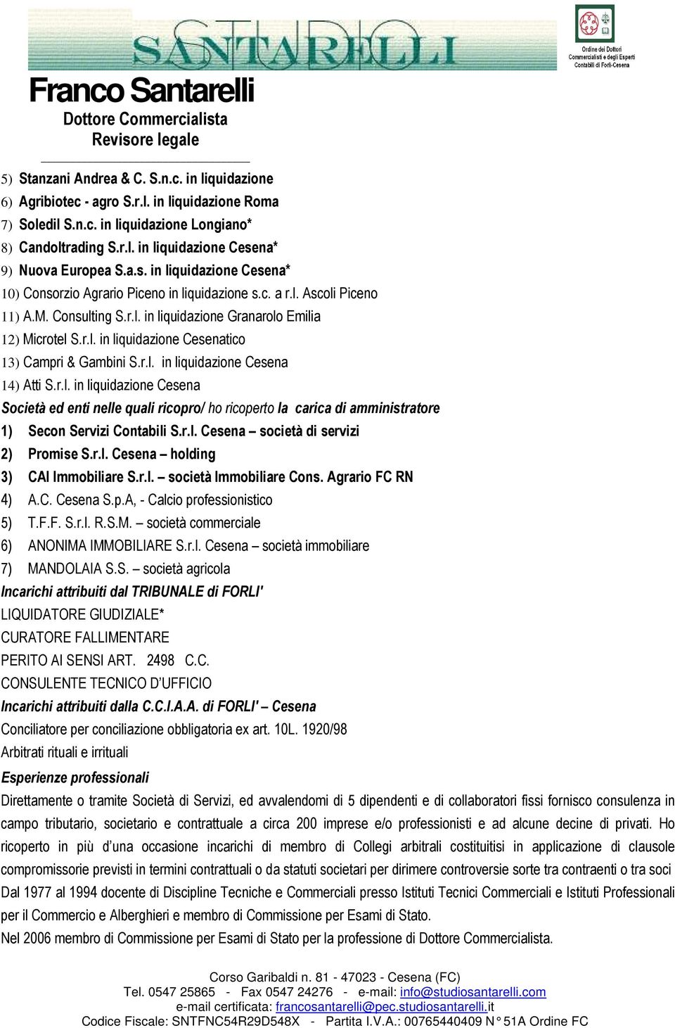 r.l. in liquidazione Cesena 14) Atti S.r.l. in liquidazione Cesena Società ed enti nelle quali ricopro/ ho ricoperto la carica di amministratore 1) Secon Servizi Contabili S.r.l. Cesena società di servizi 2) Promise S.