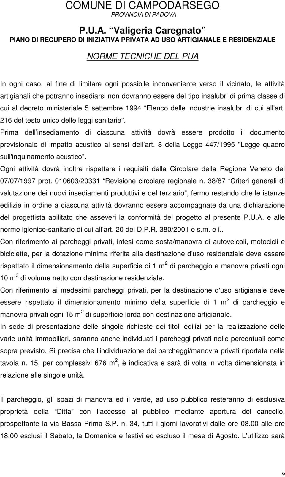 Prima dell insediamento di ciascuna attività dovrà essere prodotto il documento previsionale di impatto acustico ai sensi dell art. 8 della Legge 447/1995 "Legge quadro sull'inquinamento acustico".