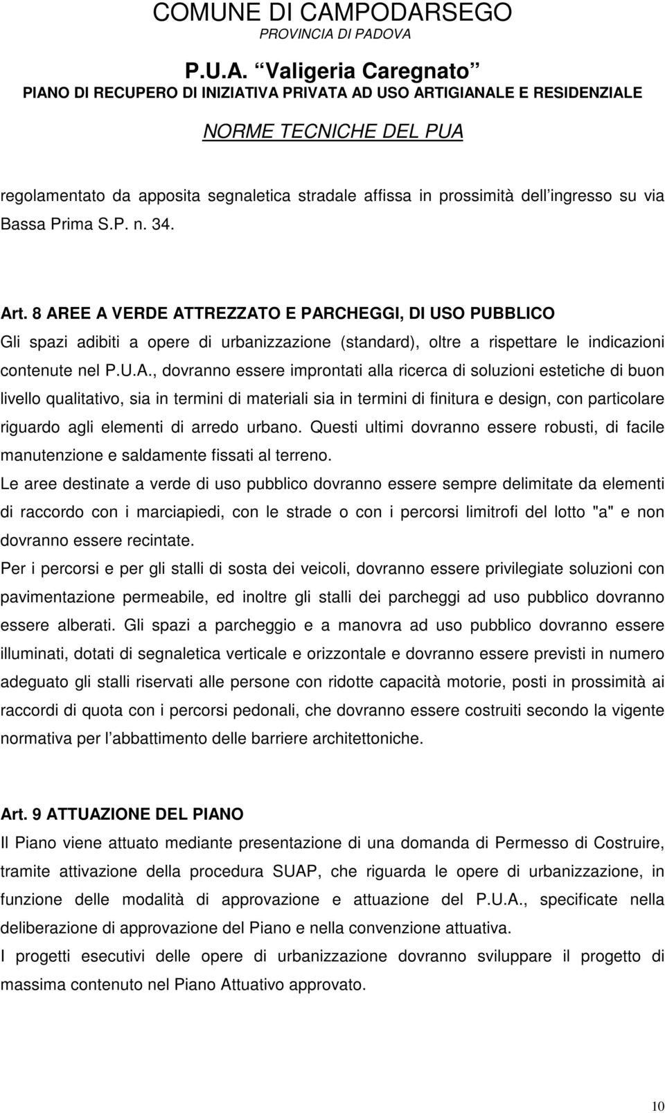 ricerca di soluzioni estetiche di buon livello qualitativo, sia in termini di materiali sia in termini di finitura e design, con particolare riguardo agli elementi di arredo urbano.