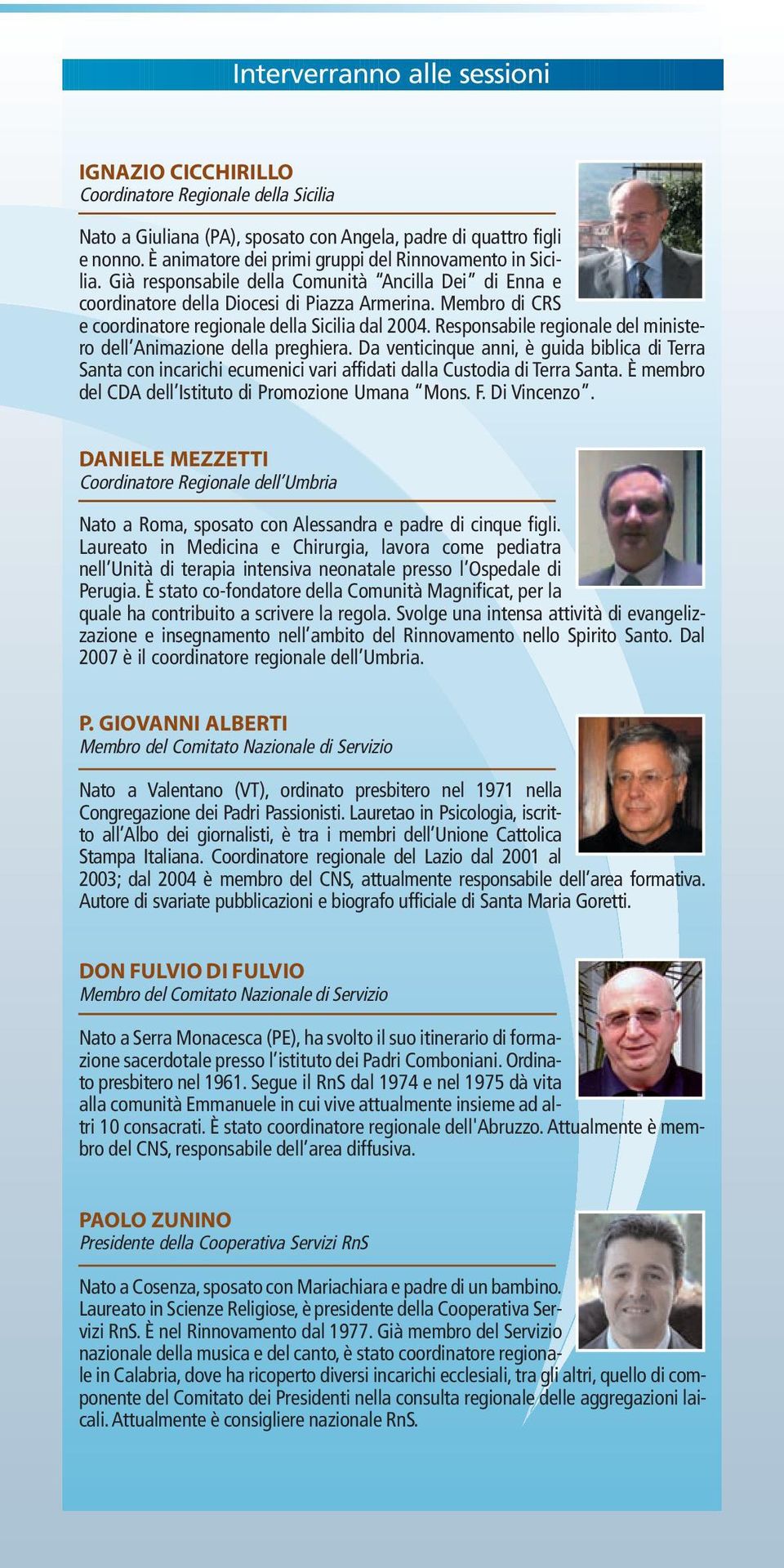 Membro di CRS e coordinatore regionale della Sicilia dal 2004. Responsabile regionale del ministero dell Animazione della preghiera.