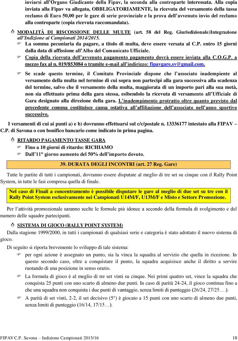 alla controparte (copia ricevuta raccomandata). MODALITÀ DI RISCOSSIONE DELLE MULTE (art. 58 del Reg. Giurisdizionale)Integrazione all Indizione ai Campionati 2014/2015.