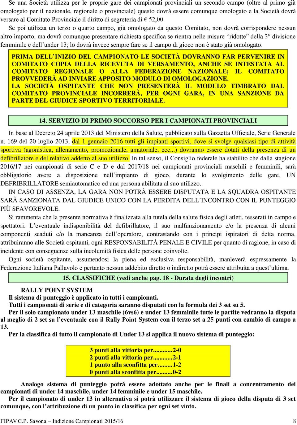 Se poi utilizza un terzo o quarto campo, già omologato da questo Comitato, non dovrà corrispondere nessun altro importo, ma dovrà comunque presentare richiesta specifica se rientra nelle misure