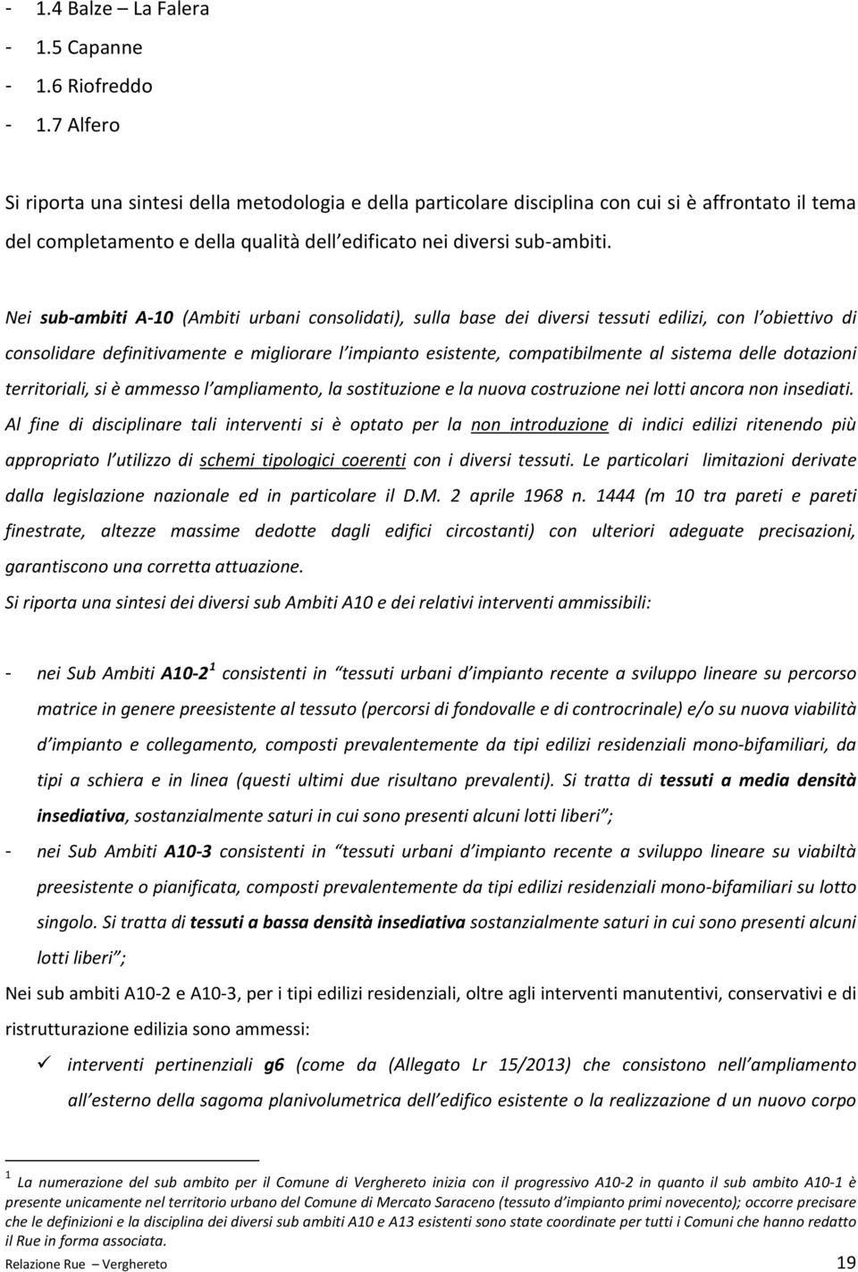 Nei sub-ambiti A-10 (Ambiti urbani consolidati), sulla base dei diversi tessuti edilizi, con l obiettivo di consolidare definitivamente e migliorare l impianto esistente, compatibilmente al sistema