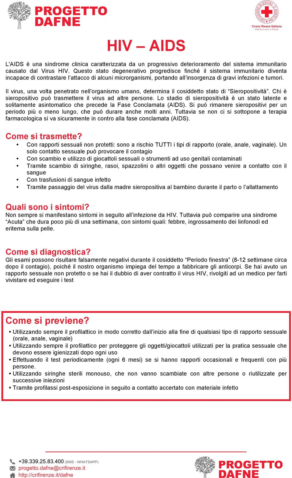 Il virus, una volta penetrato nell organismo umano, determina il cosiddetto stato di Sieropositività. Chi è sieropositivo può trasmettere il virus ad altre persone.