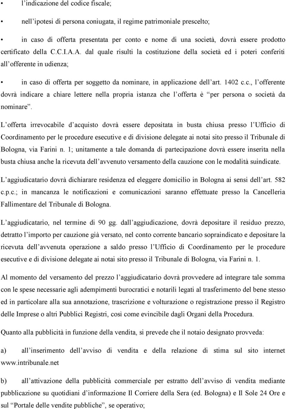 L offerta irrevocabile d acquisto dovrà essere depositata in busta chiusa presso l Ufficio di Coordinamento per le procedure esecutive e di divisione delegate ai notai sito presso il Tribunale di